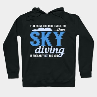 If At First You Don't Succeed Then Skydiving Is Probably Not For You Hoodie